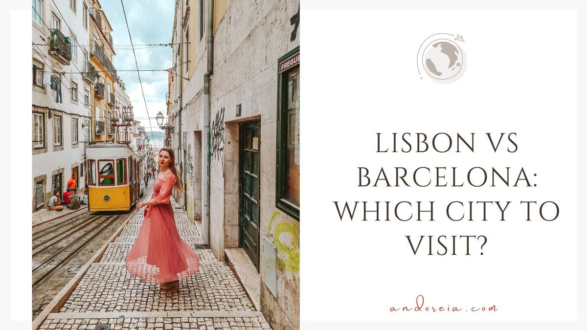 Lisbon vs Barcelona Which City Should You Visit? • andoreia